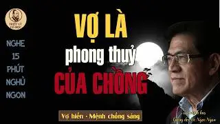 TRIẾT LÝ CỔ HỌC – Vợ Là Phong Thủy Của Chồng | Giọng Đọc Nguyễn Ngọc Ngạn