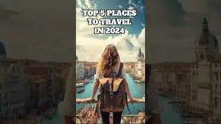 The Top 5 Places to Travel in 2024 | Best Travel Destinations