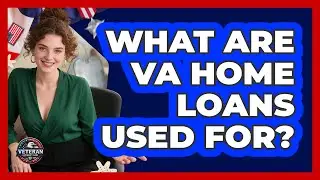 What Are VA Home Loans Used For?