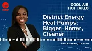 Cool Air, Hot Takes S3E6 - District Energy Heat Pumps: Bigger, Hotter, Cleaner