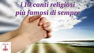 I 10 canti religiosi pi&ugrave; famosi di sempre | Preghiera in canto |#cantireligiosi #preghieraincanto
