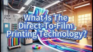 What Is The Direct-To-Film Printing Technology?