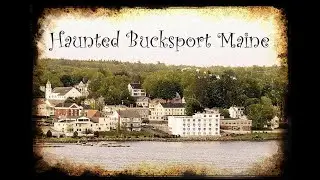 Haunted Bucksport, Maine