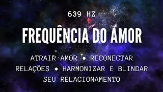 639 HZ - FREQU&Ecirc;NCIA DO AMOR Atrai amor &bull; Reconecta, blinda e harmoniza relacionamentos
