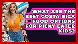 What Are The Best Costa Rica Food Options For Picky Eater Kids? - The Family Getaway Guide