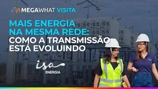 Mais energia na mesma rede: como a transmissão está evoluindo | MegaWhat Visita - ISA ENERGIA BRASIL