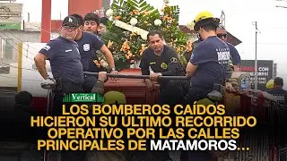 LOS BOMBEROS CAÍDOS HICIERON SU ÚLTIMO RECORRIDO OPERATIVO POR LAS CALLES PRINCIPALES DE MATAMOROS…