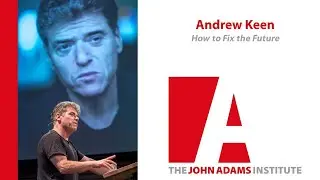 Andrew Keen on How to Fix the Future - The John Adams Institute