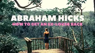 Abraham Hicks ~ How To Get An Ex-Lover Back