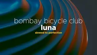 Bombay Bicycle Club  - Luna (Slowed + Reverb)