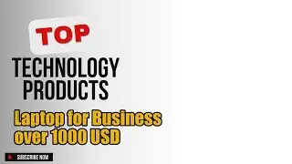 Top 5 Technology products about Laptop for Business over 1000 USD High-selling of NOW