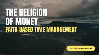 The Religion of Money - Faith-base Time Management