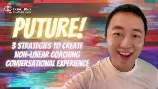 Puture! The 3 Strategies to Create Non-Linear Coaching Conversational Experience - Part 3 (MCC)