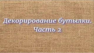 Декор бутылки ч. 2 (Decorating a bottle part 2)