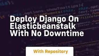 Deploy django on elasticbeanstalk with no downtime