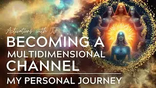 How I Became a Multidimensional Channel | My Journey