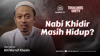 Nabi Khidir Masih Hidup? - KH Ma'ruf Khozin |  Towards Unity Nabawi TV