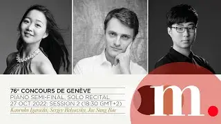 76th Concours de Gen&egrave;ve - PIANO SEMI-FINAL (Solo Recital) | Session 2