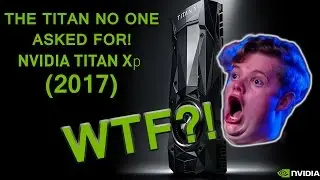 NVIDIA Titan Xp (2017) - The Titan No One Asked For! (RANT, SPECS)