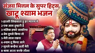संजय मित्तल के सुपर हिट्स खाटू श्याम भजन | Khatu Shyam Ji Ke Bhajan | Shree Khatu Ji Ke Bhajan