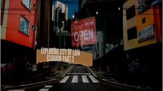 EXPLORING THE CITY OF LOJA ECUADOR PART 3