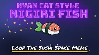 Nyan Cat Style - Meet Cosmic Nigiri Fish &ndash;  Loop The Sushi Space Meme