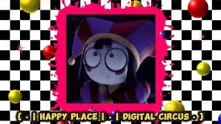 { • | Happy Place | • | Digital Circus • } Slowed