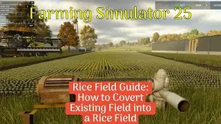 Farming Simulator 25 Guide to Rice Fields - How to convert Existing field into a Rice Field.