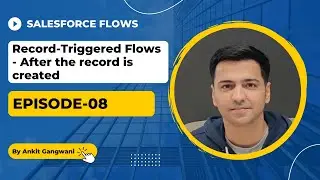 Episode 08: Record-Triggered Flows – After the Record is Created