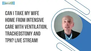 Can I take my wife home from Intensive care with ventilation, tracheostomy and TPN? Live stream!