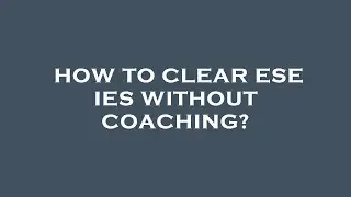How to clear ese ies without coaching?