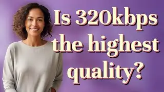 Is 320kbps the highest quality?