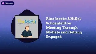 The MoPod - Rina Jacobs & Hillel Schoenfeld on Meeting Through MoDate and Getting Engaged