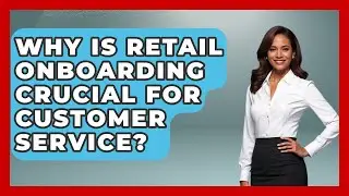Why Is Retail Onboarding Crucial For Customer Service? - Retail Employee Playbook