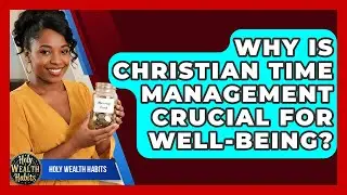 Why Is Christian Time Management Crucial For Well-being? - Holy Wealth Habits