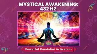 Awaken The Force, Powerful Kundalini Activation - Mystical Awakening: 432 Hz - Meditation Music