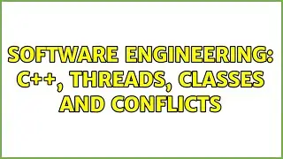 Software Engineering: C++, Threads, Classes and Conflicts (2 Solutions!!)