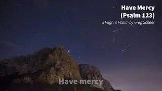 Psalm 123: Have Mercy &mdash; Greg Scheer (Pilgrim Psalms)