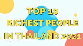 TOP 10 RICHEST PEOPLE IN THAILAND 2021