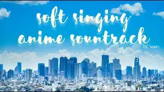 [soft singing] ASMR anime songs (kimi ni todoke, egoist, sword art online, bleach..)