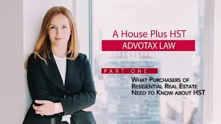 A House Plus HST: What Purchasers of Real Estate Need to Know about HST