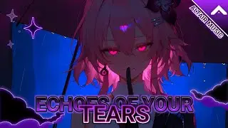 『Nightcore』&mdash;&nbsp; Echoes of Your Tears
