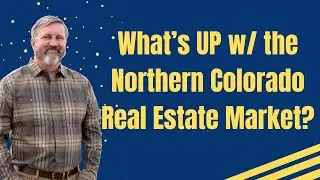 What is the Deal with the Northern Colorado Real Estate Market?