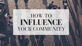 How to influence your community