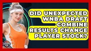 Did Unexpected WNBA Draft Combine Results Change Player Stock? - Womens Hoops Hub