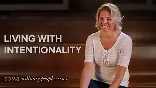 Living with Intentionality | Ordinary People Series | Soma