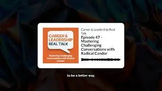 Episode 47 - Mastering Challenging Conversations with Radical Candor | Career & Leadership Real Talk