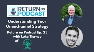 Understanding Your Omnichannel Strategy - Return on Podcast Ep. 25 with Luke Tierney