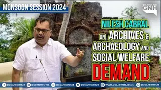 NILESH CABRAL ON ARCHIVES ARCHAEOLOGY AND SOCIAL WELFARE DEMAND | DAY 15 | MONSOON SESSION 2024 |GNH
