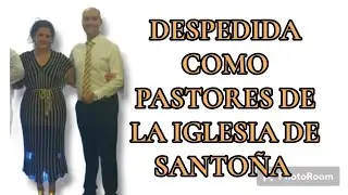 DESPEDIDA COMO PASTORES DE LA IGLESIA DE SANTOÑA NUESTRO HNO PASCUAL Y RAQUEL